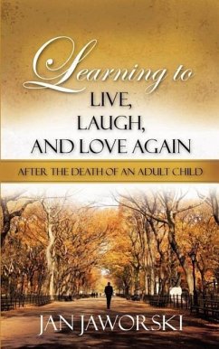 Learning to Live, Laugh, And Love Again After the Death of an Adult Child - Jaworski, Jan