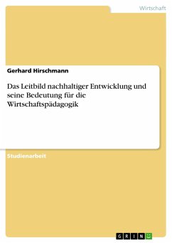 Das Leitbild nachhaltiger Entwicklung und seine Bedeutung für die Wirtschaftspädagogik - Hirschmann, Gerhard