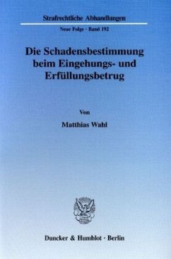 Die Schadensbestimmung beim Eingehungs- und Erfüllungsbetrug. - Wahl, Matthias