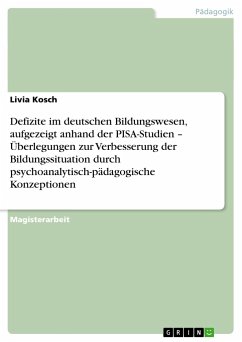 Defizite im deutschen Bildungswesen, aufgezeigt anhand der PISA-Studien ¿ Überlegungen zur Verbesserung der Bildungssituation durch psychoanalytisch-pädagogische Konzeptionen