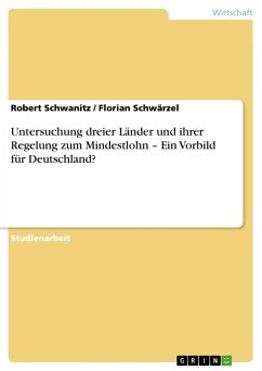 Untersuchung dreier Länder und ihrer Regelung zum Mindestlohn ¿ Ein Vorbild für Deutschland? - Schwärzel, Florian; Schwanitz, Robert