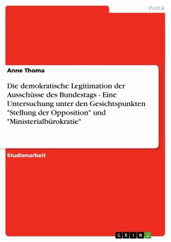 Die demokratische Legitimation der Ausschüsse des Bundestags - Eine Untersuchung unter den Gesichtspunkten "Stellung der Opposition" und "Ministerialbürokratie"