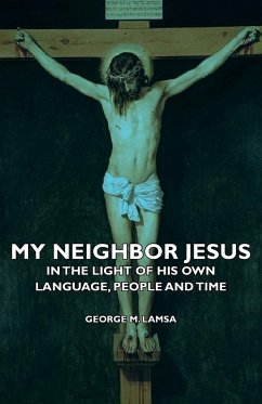 My Neighbor Jesus - In the Light of His Own Language, People and Time - Lamsa, George M.