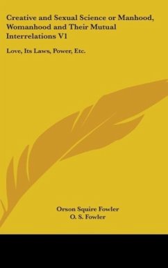 Creative And Sexual Science Or Manhood, Womanhood And Their Mutual Interrelations V1 - Fowler, O. S.