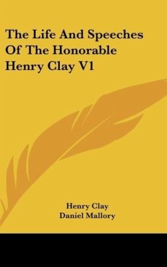 The Life And Speeches Of The Honorable Henry Clay V1 - Clay, Henry