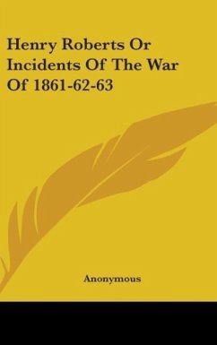 Henry Roberts Or Incidents Of The War Of 1861-62-63