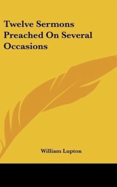 Twelve Sermons Preached On Several Occasions - Lupton, William