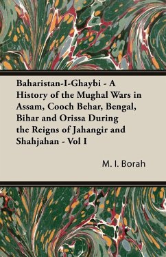 Baharistan-I-Ghaybi - A History of the Mughal Wars in Assam, Cooch Behar, Bengal, Bihar and Orissa During the Reigns of Jahangir and Shahjahan - Vol I