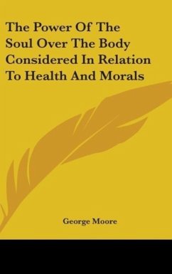 The Power Of The Soul Over The Body Considered In Relation To Health And Morals - Moore, George