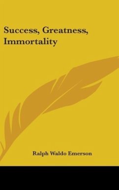 Success, Greatness, Immortality - Emerson, Ralph Waldo