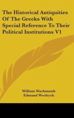 The Historical Antiquities Of The Greeks With Special Reference To Their Political Institutions V1 - Wachsmuth, William