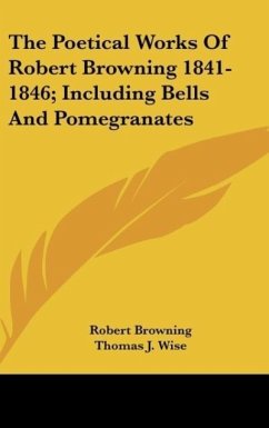 The Poetical Works Of Robert Browning 1841-1846; Including Bells And Pomegranates - Browning, Robert