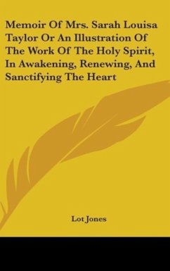 Memoir Of Mrs. Sarah Louisa Taylor Or An Illustration Of The Work Of The Holy Spirit, In Awakening, Renewing, And Sanctifying The Heart - Jones, Lot