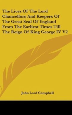 The Lives Of The Lord Chancellors And Keepers Of The Great Seal Of England From The Earliest Times Till The Reign Of King George IV V2 - Campbell, John Lord