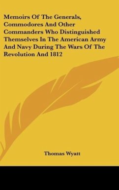 Memoirs Of The Generals, Commodores And Other Commanders Who Distinguished Themselves In The American Army And Navy During The Wars Of The Revolution And 1812 - Wyatt, Thomas