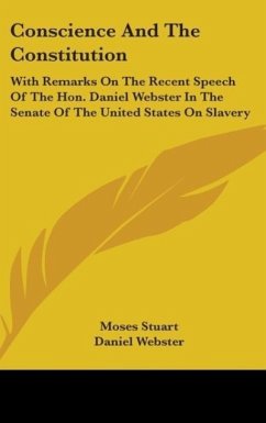 Conscience And The Constitution - Stuart, Moses; Webster, Daniel