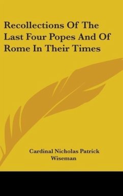 Recollections Of The Last Four Popes And Of Rome In Their Times - Wiseman, Cardinal Nicholas Patrick