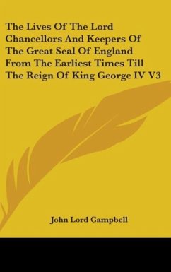 The Lives Of The Lord Chancellors And Keepers Of The Great Seal Of England From The Earliest Times Till The Reign Of King George IV V3 - Campbell, John Lord
