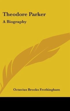 Theodore Parker - Frothingham, Octavius Brooks