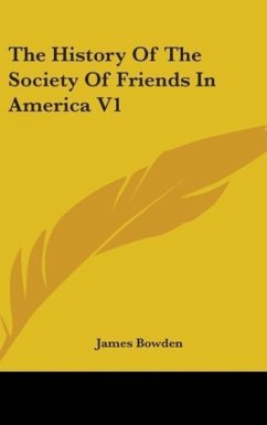 The History Of The Society Of Friends In America V1 - Bowden, James