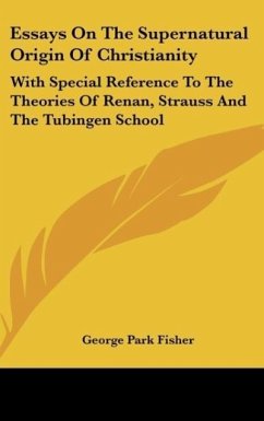 Essays On The Supernatural Origin Of Christianity - Fisher, George Park