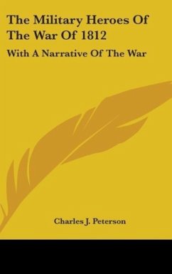 The Military Heroes Of The War Of 1812 - Peterson, Charles J.