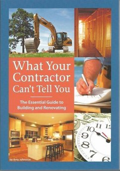 What Your Contractor Can't Tell You: The Essential Guide to Building and Renovating - Johnston, Amy