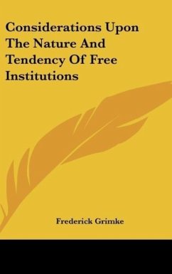 Considerations Upon The Nature And Tendency Of Free Institutions - Grimke, Frederick