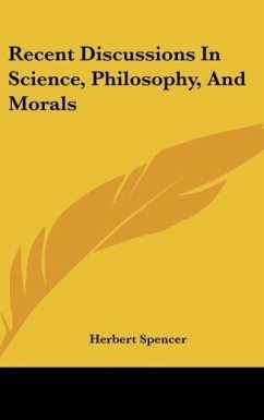 Recent Discussions In Science, Philosophy, And Morals - Spencer, Herbert
