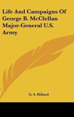 Life And Campaigns Of George B. McClellan Major-General U.S. Army