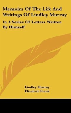 Memoirs Of The Life And Writings Of Lindley Murray - Murray, Lindley