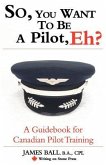 So, You Want to Be a Pilot, Eh? a Guidebook for Canadian Pilot Training