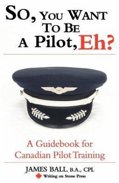 So, You Want to Be a Pilot, Eh? a Guidebook for Canadian Pilot Training - Ball, James