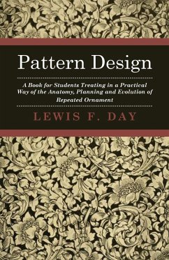 Pattern Design - A Book for Students Treating in a Practical Way of the Anatomy, Planning and Evolution of Repeated Ornament - Day, Lewis F.