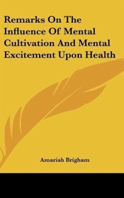 Remarks On The Influence Of Mental Cultivation And Mental Excitement Upon Health - Brigham, Amariah