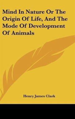 Mind In Nature Or The Origin Of Life, And The Mode Of Development Of Animals - Clark, Henry James