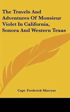The Travels And Adventures Of Monsieur Violet In California, Sonora And Western Texas - Marryat, Capt. Frederick