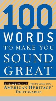 100 Words to Make You Sound Great - Editors of the American Heritage Di
