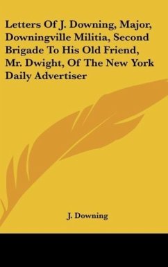 Letters Of J. Downing, Major, Downingville Militia, Second Brigade To His Old Friend, Mr. Dwight, Of The New York Daily Advertiser - Downing, J.