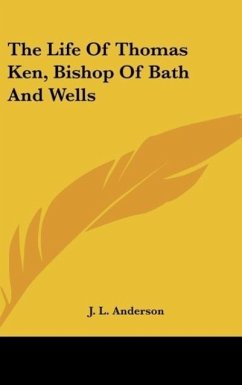 The Life Of Thomas Ken, Bishop Of Bath And Wells - Anderson, J. L.