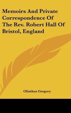 Memoirs And Private Correspondence Of The Rev. Robert Hall Of Bristol, England - Gregory, Olinthus