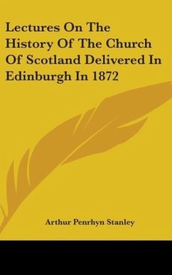 Lectures On The History Of The Church Of Scotland Delivered In Edinburgh In 1872