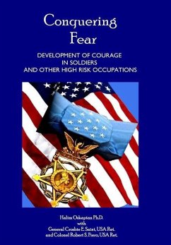 Conquering Fear - Development of Courage in Soldiers and Other High Risk Occupations - Ozkaptan, Ph. D. Halim; Saint (Ret., Gen. Crosbie E.; Fiero (Ret., Col. Robert S.