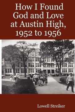 How I Found God and Love at Austin High, 1952 to 1956 - Streiker, Lowell