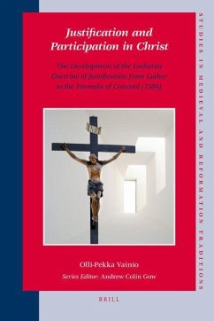 Justification and Participation in Christ: The Development of the Lutheran Doctrine of Justification from Luther to the Formula of Concord (1580) - Vainio, Olli-Pekka