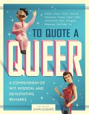 To Quote a Queer: A Compendium of Wit, Wisdom, and Devastating Remarks