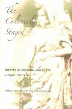 The Colonial Staged: Theatre in Colonial Calcutta - Chatterjee, Sudipto