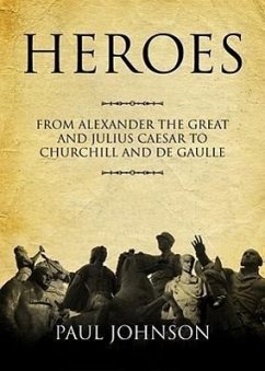 Heroes: From Alexander the Great and Julius Caesar to Churchill and de Gaulle - Johnson, Paul