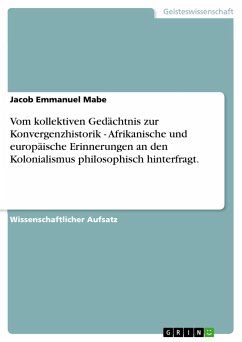 Vom kollektiven Gedächtnis zur Konvergenzhistorik - Afrikanische und europäische Erinnerungen an den Kolonialismus philosophisch hinterfragt. - Mabe, Jacob Emmanuel