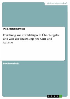 Erziehung zur Kritikfähigkeit? Über Aufgabe und Ziel der Erziehung bei Kant und Adorno - Jachomowski, Ines